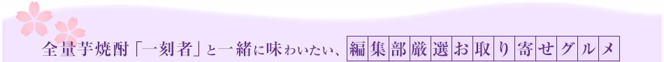 全量芋焼酎「一刻者」と一緒に味わいたい、編集部厳選お取り寄せグルメ