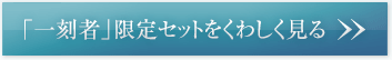 「一刻者」限定セットをくわしく見る