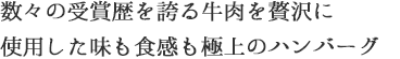 数々の受賞歴を誇る牛肉を贅沢に使用した味も食感も極上のハンバーグ