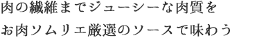 肉の繊維までジューシーな肉質をお肉ソムリエ厳選のソースで味わう