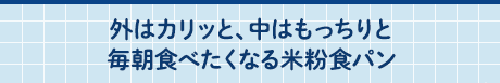外はカリッと、中はもっちりと毎朝食べたくなる米粉食パン