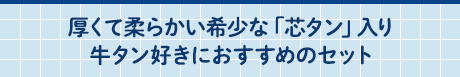 厚くて柔らかい希少な「芯タン」入り牛タン好きにおすすめのセット