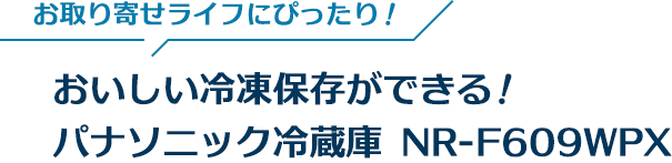 おいしい冷凍保存ができる！パナソニック冷蔵庫 NR-F609WPX