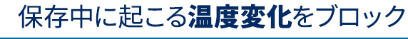 保存中に起こる温度変化をブロック