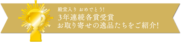 3年連続各賞受賞 お取り寄せの逸品たちをご紹介！