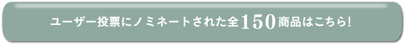 ユーザー投票にノミネートされた全150商品はこちら！