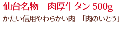 仙台名物　肉厚牛タン 500g/かたい信用やわらかい肉　「肉のいとう」