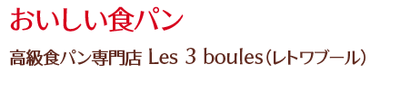おいしい食パン/高級食パン専門店Les 3 boules（レトワブール）