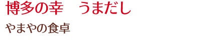 博多の幸　うまだし/やまやの食卓