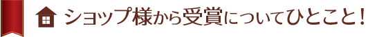 ショップ様から受賞についてひとこと！