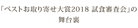 「ベストお取り寄せ大賞2018 試食審査会」の舞台裏