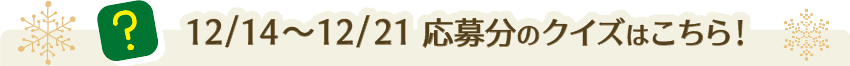12/14～12/21応募分のクイズはこちら！