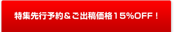 特集先行予約&ご出稿価格15%OFF!