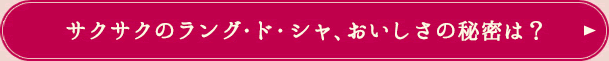 サクサクのラング・ド・シャ、おいしさの秘密は？
