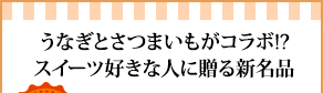 うなぎとさつまいもがコラボ!?スイーツ好きな人に贈る新名品