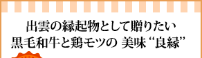 出雲の縁起物として贈りたい黒毛和牛と鶏モツの 美味“良縁”