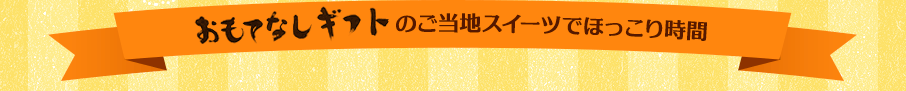 おもてなしギフトのご当地スイーツでほっこり時間