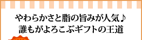 やわらかさと脂の旨みが人気♪誰もがよろこぶギフトの王道