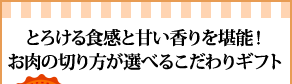 とろける食感と甘い香りを堪能！お肉の切り方が選べるこだわりギフト