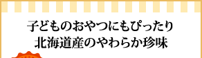 子どものおやつにもぴったり北海道産のやわらか珍味