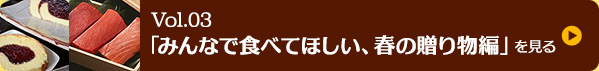 Vol.03「みんなで食べてほしい、春の贈り物編」を見る」を見る