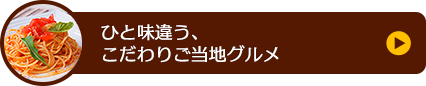 ひと味違う、こだわりご当地グルメ