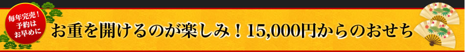 お重を開けるのが楽しみ！15,000円からのおせち