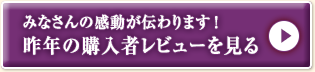 みなさんの感動が伝わります！昨年の購入者レビューを見る