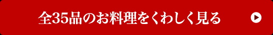 全35品のお料理をくわしく見る 