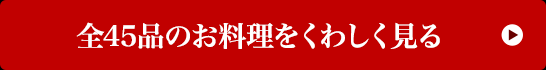 全45品のお料理をくわしく見る 