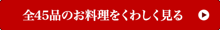 全45品のお料理をくわしく見る
