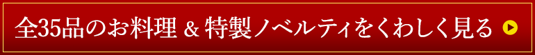 全35品のお料理＆特製ノベルティをくわしく見る